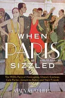 Amikor Párizs pezsgett: Hemingway, Chanel, Cocteau, Cole Porter, Josephine Baker és barátaik Párizsa az 1920-as években - When Paris Sizzled: The 1920s Paris of Hemingway, Chanel, Cocteau, Cole Porter, Josephine Baker, and Their Friends