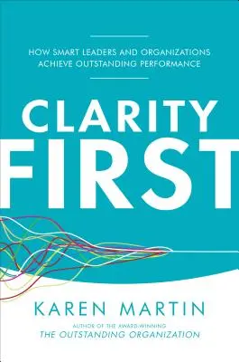 Clarity First: Hogyan érnek el kiemelkedő teljesítményt az okos vezetők és szervezetek? - Clarity First: How Smart Leaders and Organizations Achieve Outstanding Performance