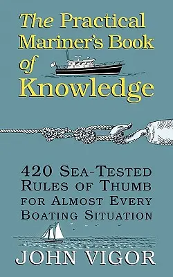 A gyakorlati hajósok tudástárának könyve: 420 tengeren kipróbált szabály szinte minden hajózási helyzethez - The Practical Mariner's Book of Knowledge: 420 Sea-Tested Rules of Thumb for Almost Every Boating Situation