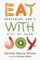 Eat with Joy: Isten ajándékának, az ételnek a megváltása - Eat with Joy: Redeeming God's Gift of Food