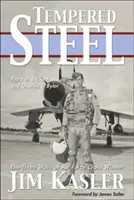 Tempered Steel: Jim Kasler, a háromszoros légierő-keresztes győztes három háborúja - Tempered Steel: The Three Wars of Triple Air Force Cross Winner Jim Kasler