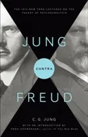 Jung Contra Freud: The 1912 New York Lectures on the Theory of Psychoanalysis (1912-es New York-i előadások a pszichoanalízis elméletéről) - Jung Contra Freud: The 1912 New York Lectures on the Theory of Psychoanalysis