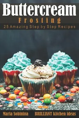 Vajkrémes máz: 25 csodálatos lépésről lépésre receptek - Buttercream Frosting: 25 Amazing Step by Step Recipes