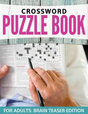 Keresztrejtvények felnőtteknek: Keresztrejtvények: Könnyűtől a nehéz szintekig - Crossword Puzzles For Adults: Easy to Difficult Levels