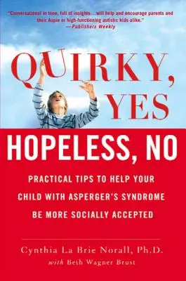 Különc, igen---hitehagyott, nem: Gyakorlati tippek, amelyekkel segíthetsz az Asperger-szindrómás gyermekednek abban, hogy társadalmilag elfogadottabb legyen. - Quirky, Yes---Hopeless, No: Practical Tips to Help Your Child with Asperger's Syndrome Be More Socially Accepted