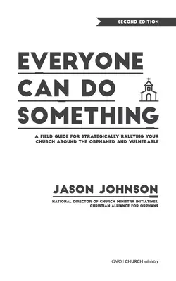 Mindenki tehet valamit: Útmutató az árvák és a kiszolgáltatottak köré szerveződő egyház stratégiai összefogásához - Everyone Can Do Something: A Field Guide for Strategically Rallying Your Church Around the Orphaned and Vulnerable