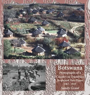 Botswana: Egy átalakulóban lévő ország fotói; emberek és helyük 1965 - 2016 - Botswana: Photographs of a Country in Transition; People and Their Places 1965 - 2016