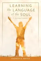 A lélek nyelvének megtanulása: Spirituális lexikon - Learning the Language of the Soul: A Spiritual Lexicon