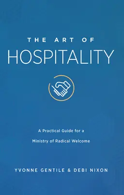 A vendégszeretet művészete: Gyakorlati útmutató a radikális befogadás szolgálatához - The Art of Hospitality: A Practical Guide for a Ministry of Radical Welcome