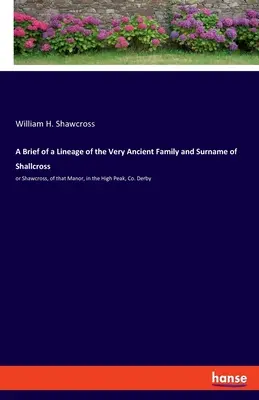 A Short of a Lineage of the Very Ancient Family and Surname of Shallcross: or Shawcross, of that Manor, in the High Peak, Co. Derby - A Brief of a Lineage of the Very Ancient Family and Surname of Shallcross: or Shawcross, of that Manor, in the High Peak, Co. Derby