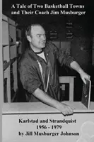 Két kosárlabdaváros és edzőjük története Jim Musburger: Strandquist és Karlstad, Minnesota 1956 - 1979 - A Tale of Two Basketball Towns and Their Coach Jim Musburger: Strandquist and Karlstad, Minnesota 1956 - 1979