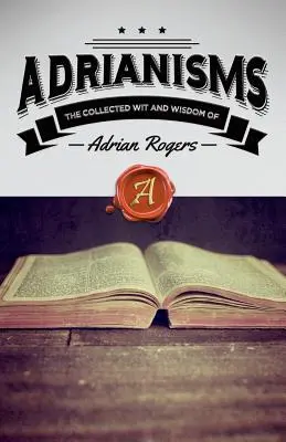 Adrianizmusok: Adrian Rogers összegyűjtött szellemessége és bölcsességei - Adrianisms: The Collected Wit and Wisdom of Adrian Rogers