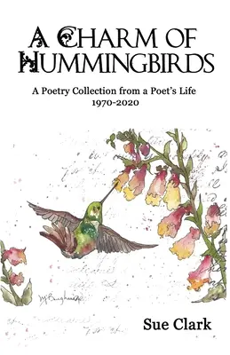 Kolibrik bája: Versgyűjtemény egy költő életéből 1970-2020 - A Charm of Hummingbirds: A Poetry Collection from a Poet's Life 1970-2020