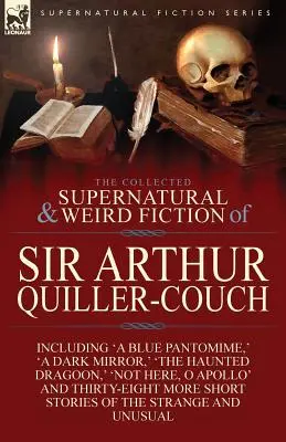 The Collected Supernatural and Weird Fiction of Sir Arthur Quiller-Couch: Negyvenkét rövid történet a különös és szokatlan történetekről - The Collected Supernatural and Weird Fiction of Sir Arthur Quiller-Couch: Forty-Two Short Stories of the Strange and Unusual