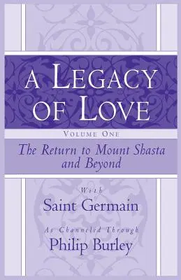 A szeretet öröksége, első kötet: Visszatérés a Shasta-hegyre és azon túlra - A Legacy of Love, Volume One: The Return to Mount Shasta and Beyond