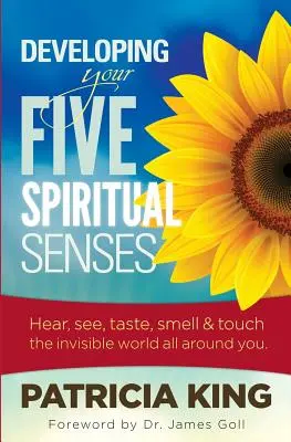 Az öt spirituális érzékszerved fejlesztése: Lásd, halld, szagold, ízleld és érezd a téged körülvevő láthatatlan világot - Developing Your Five Spiritual Senses: See, Hear, Smell, Taste & Feel the Invisible World Around You