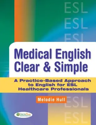 Medical English Clear & Simple: Az angol nyelv gyakorlati alapú megközelítése az angolul tanuló egészségügyi szakemberek számára - Medical English Clear & Simple: A Practice-Based Approach to English for ESL Healthcare Professionals