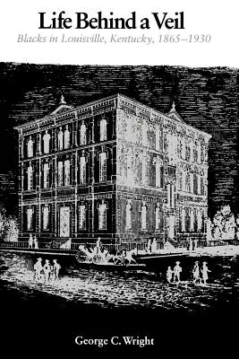 Élet a fátyol mögött: Feketék Louisville-ben, Kentuckyban, 1865-1930 - Life Behind a Veil: Blacks in Louisville, Kentucky, 1865-1930