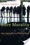 Puszta erkölcs: Mit vár Isten a hétköznapi emberektől - Mere Morality: What God Expects from Ordinary People