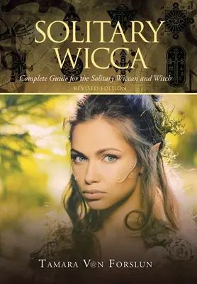 Magányos wicca: Teljes útmutató a magányos wicca és boszorkány számára - Solitary Wicca: Complete Guide for the Solitary Wiccan and Witch