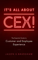 Minden a CEX-ről szól! Az ügyfél- és munkavállalói élmény alapvető útmutatója - It's All about CEX!: The Essential Guide to Customer and Employee Experience