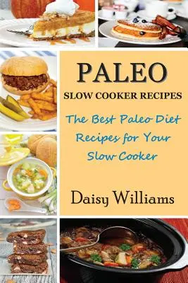 Paleo lassúfőző receptek: A legjobb paleo diétás receptek a lassú főzőedényedbe - Paleo Slow Cooker Recipes: The Best Paleo Diet Recipes for Your Slow Cooker