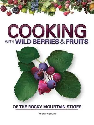 Főzés a Sziklás-hegység államainak vadon termő bogyóival és gyümölcseivel - Cooking with Wild Berries & Fruits of the Rocky Mountain States