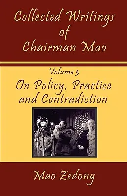 Mao elnök összegyűjtött írásai: 3. kötet - A politikáról, a gyakorlatról és az ellentmondásról - Collected Writings of Chairman Mao: Volume 3 - On Policy, Practice and Contradiction