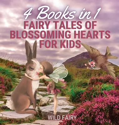 Tündérmesék virágzó szívekről gyerekeknek: 4 könyv 1-ben - Fairy Tales of Blossoming Hearts for Kids: 4 Books in 1