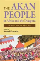 Akan népek: Afrikában és a diaszpórában - Történelmi olvasmány. - Akan Peoples: In Africa and the Diaspora - A Historical Reader