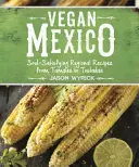 Vegán Mexikó: Léleksimogató regionális receptek a tamalestől a tostadákig - Vegan Mexico: Soul-Satisfying Regional Recipes from Tamales to Tostadas