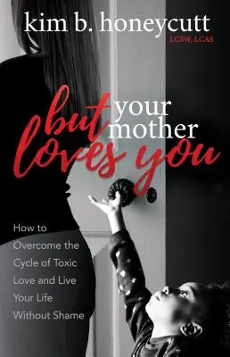 De az anyád szeret téged: Hogyan győzd le a mérgező szeretet körforgását, és élj szégyenérzet nélkül - But Your Mother Loves You: How to Overcome the Cycle of Toxic Love and Live Your Life Without Shame