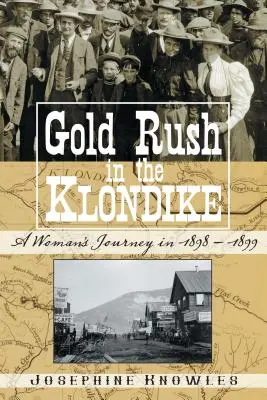 Aranyláz a Klondike-ban: Egy nő utazása 1898-1899-ben - Gold Rush in the Klondike: A Woman's Journey in 1898-1899