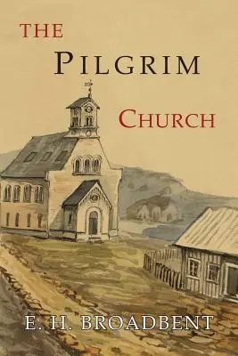 A zarándokegyház: A tanított és kifejtett elveket gyakorló egyházak folytonosságáról az elkövetkező évszázadokon keresztül. - The Pilgrim Church: Being Some Account of the Continuance Through Succeeding Centuries of Churches Practising the Principles Taught and Ex