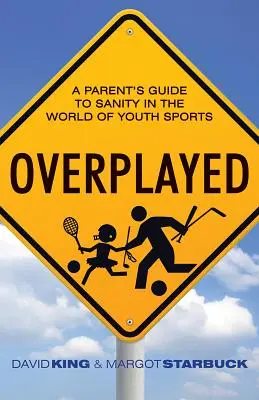 Túljátszva: Egy szülő útmutatója a józansághoz az ifjúsági sportok világában - Overplayed: A Parent's Guide to Sanity in the World of Youth Sports