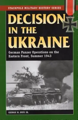 Döntés Ukrajnában: Német páncélos hadműveletek a keleti fronton, 1943 nyara - Decision in the Ukraine: German Panzer Operations on the Eastern Front, Summer 1943