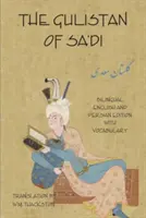 Sa'di Gulistan (Rózsakert): Kétnyelvű angol és perzsa kiadás szószedettel - The Gulistan (Rose Garden) of Sa'di: Bilingual English and Persian Edition with Vocabulary