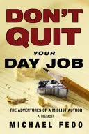 Ne hagyd ott a napi munkádat! Egy középlistás szerző kalandjai - Don't Quit Your Day Job: The Adventures of a Midlist Author