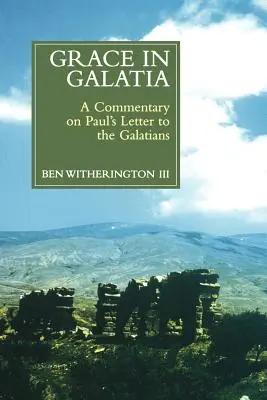 Kegyelem Galatában: Pál apostolnak a galatákhoz írt levelének kommentárja - Grace in Galatia: A Commentary on Paul's Letter to the Galatians