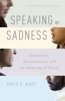 Apropó szomorúság: Depresszió, kapcsolatvesztés és a betegség jelentése, frissített és bővített kiadás - Speaking of Sadness: Depression, Disconnection, and the Meanings of Illness, Updated and Expanded Edition