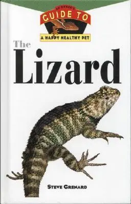 A gyík: A tulajdonos útmutatója a boldog, egészséges háziállathoz - The Lizard: An Owner's Guide to a Happy Healthy Pet