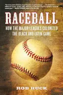 Raceball: Hogyan gyarmatosította a Major Leagues a fekete és a latin játékot - Raceball: How the Major Leagues Colonized the Black and Latin Game