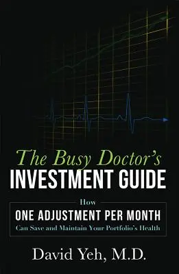 Az elfoglalt orvos befektetési útmutatója: Hogyan mentheti meg és tarthatja fenn portfóliója egészségét havi egy kiigazítással - The Busy Doctor's Investment Guide: How One Adjustment Per Month Can Save and Maintain Your Portfolio's Health