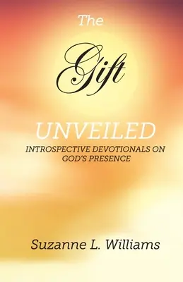 The Gift, Unveiled: Introspektív áhítatok Isten jelenlétéről - The Gift, Unveiled: Introspective Devotionals on God's Presence