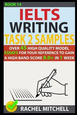 Ielts Writing Task 2 minták: Több mint 45 kiváló minőségű minta esszé az Ön számára, hogy 1 hét alatt 8,0+ sávos pontszámot érjen el - Ielts Writing Task 2 Samples: Over 45 High Quality Model Essays for Your Reference to Gain a High Band Score 8.0+ in 1 Week
