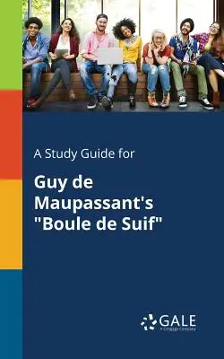 Tanulmányi útmutató Guy De Maupassant Boule De Suif című művéhez - A Study Guide for Guy De Maupassant's Boule De Suif
