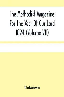 The Methodist Magazine For The Year Of Our Lord 1824 (Volume Vii)