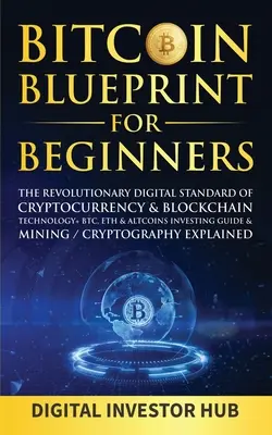 Bitcoin Blueprint kezdőknek: A kriptopénz forradalmi digitális szabványa& blokklánc technológia+ BTC, ETH& Altcoins Befektetési útmutató& Mini - Bitcoin Blueprint For Beginners: The Revolutionary Digital Standard Of Cryptocurrency& Blockchain Technology+ BTC, ETH& Altcoins Investing Guide& Mini