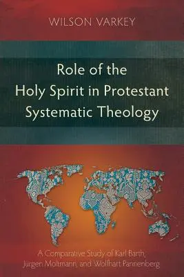 A Szentlélek szerepe a protestáns rendszeres teológiában: Karl Barth, Jürgen Moltmann és Wolfhart Pannenberg összehasonlító tanulmánya - Role of the Holy Spirit in Protestant Systematic Theology: A Comparative Study between Karl Barth, Jrgen Moltmann, and Wolfhart Pannenberg