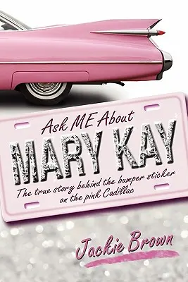 Kérdezz engem MARY KAY-ről: Az igaz történet a rózsaszín Cadillac lökhárítómatricája mögött - Ask ME About MARY KAY: The true story behind the bumper sticker on the pink Cadillac